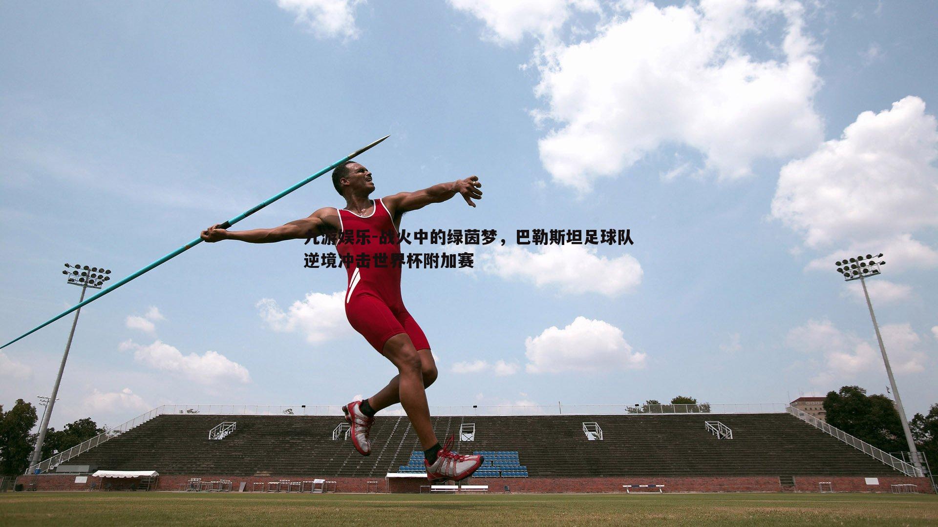 九游娱乐-战火中的绿茵梦，巴勒斯坦足球队逆境冲击世界杯附加赛