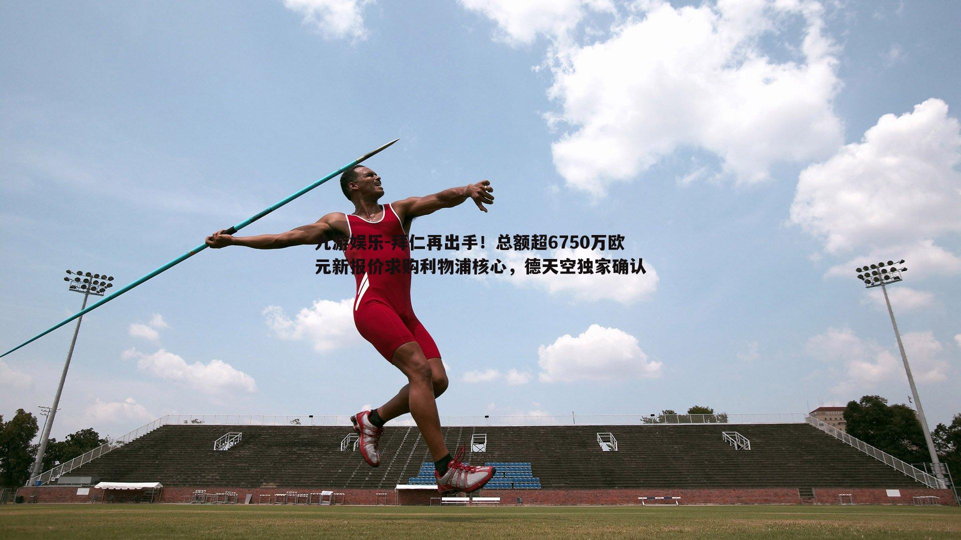 九游娱乐-拜仁再出手！总额超6750万欧元新报价求购利物浦核心，德天空独家确认