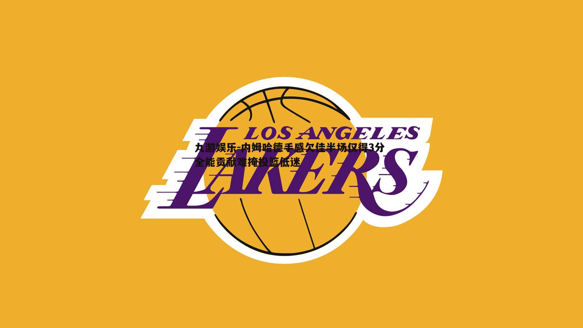 内姆哈德手感欠佳半场仅得3分 全能贡献难掩投篮低迷