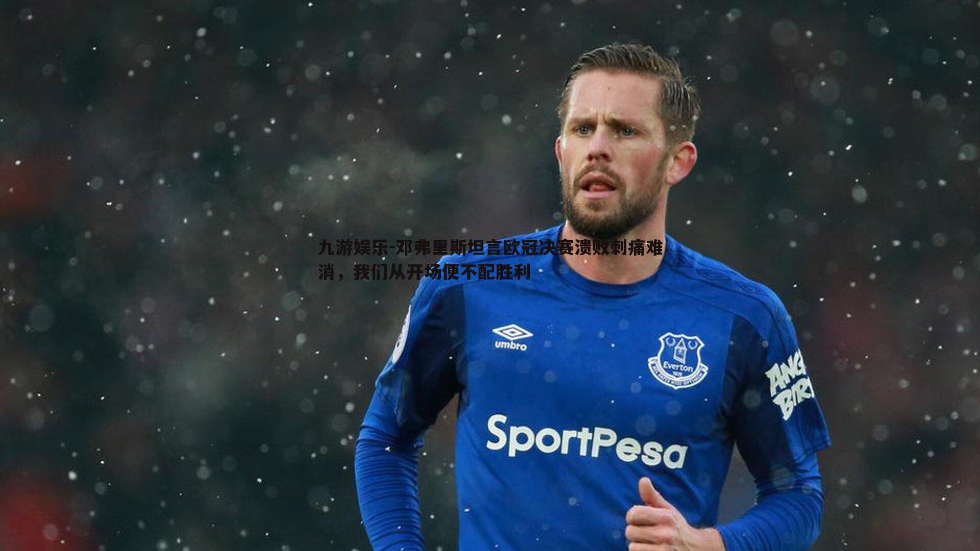 九游娱乐-邓弗里斯坦言欧冠决赛溃败刺痛难消，我们从开场便不配胜利