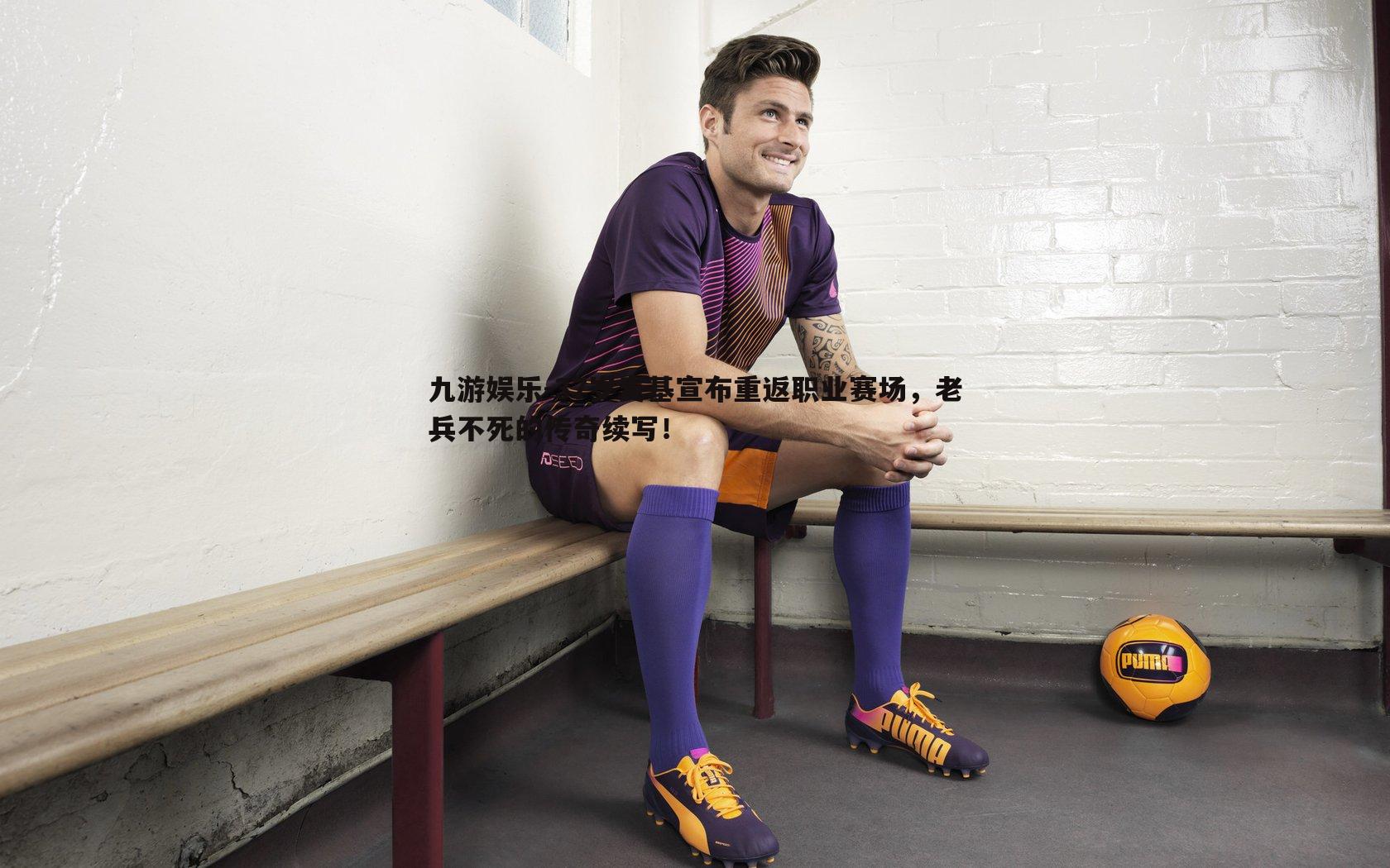 九游娱乐-37岁麦基宣布重返职业赛场，老兵不死的传奇续写！