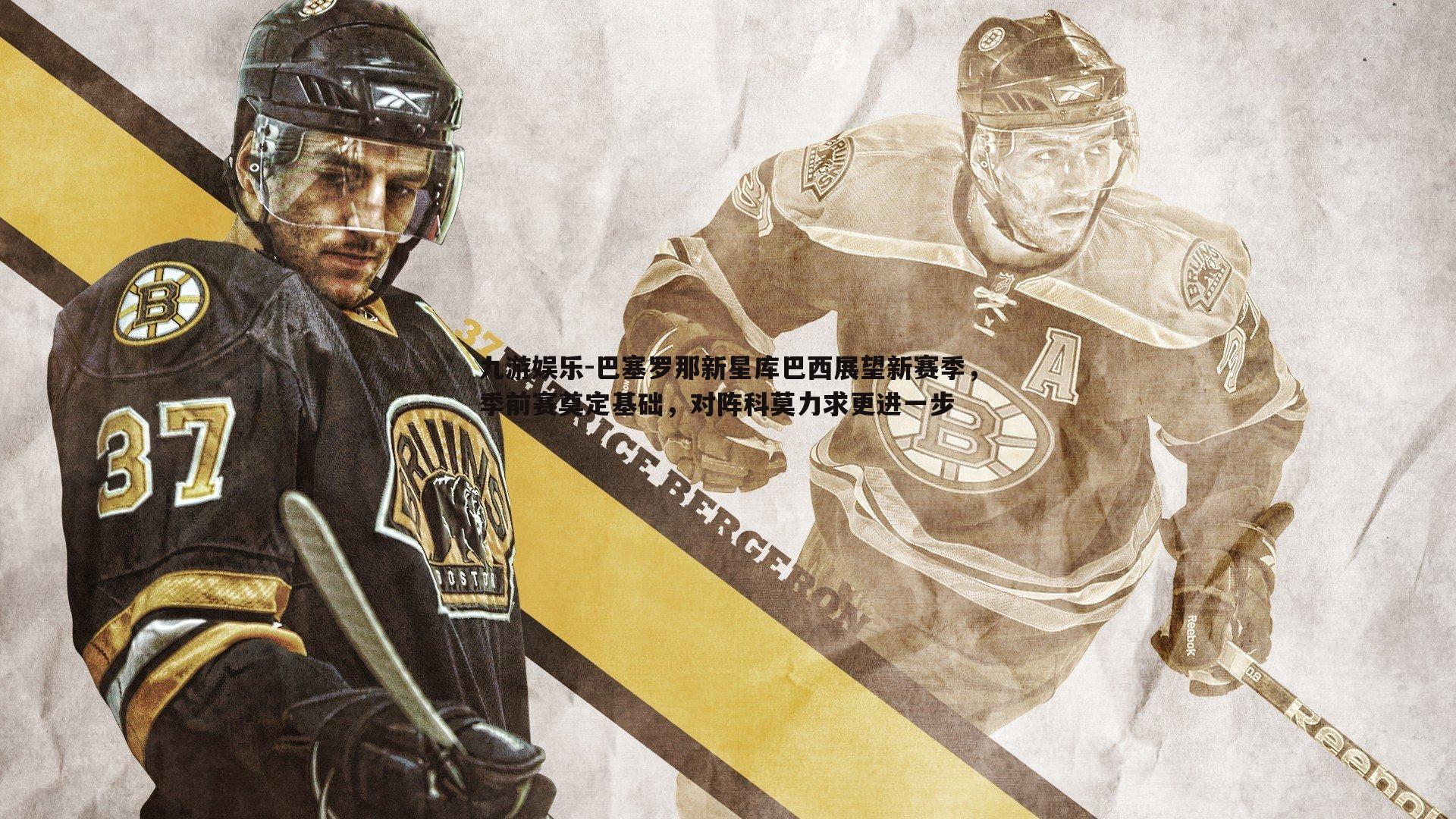 九游娱乐-巴塞罗那新星库巴西展望新赛季，季前赛奠定基础，对阵科莫力求更进一步